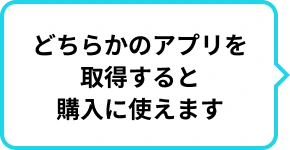 どちらかのアプリを取得すると購入に使えます